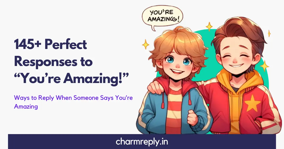 145+ Perfect Responses to “You’re Amazing!”