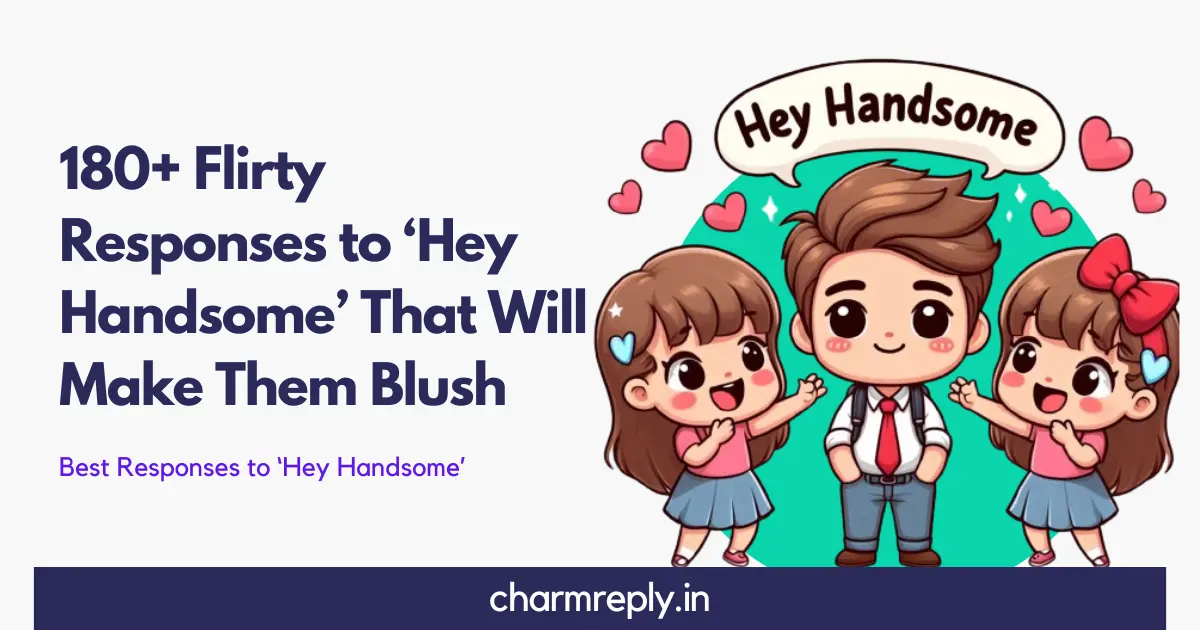 180+ Flirty Responses to 'Hey Handsome'